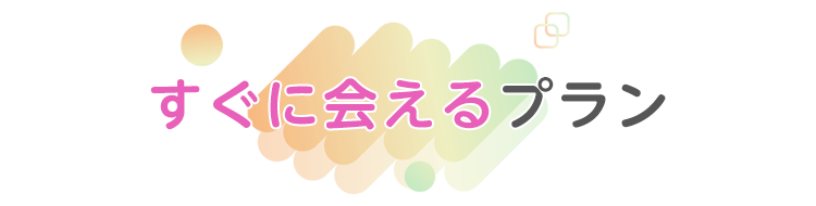 すぐに出会えるプラン