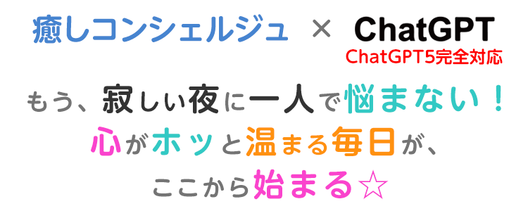 癒しコンシェルジュ × ChatGPT!もう、寂しい夜に一人で悩まない!心がホッと温まる毎日が、ここから始まる☆
