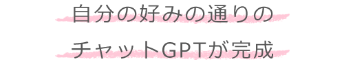 自分の好みの通りのチャットGPTが完成